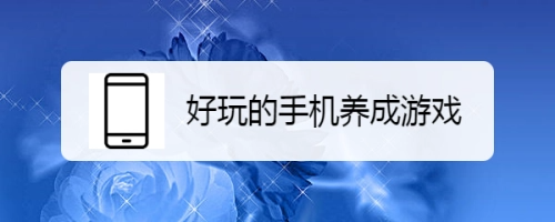 手机养成游戏哪个好玩